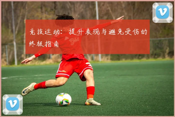 竞技运动：提升表现与避免受伤的终极指南