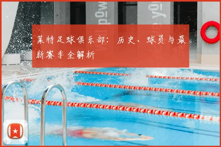 莱特足球俱乐部：历史、球员与最新赛季全解析